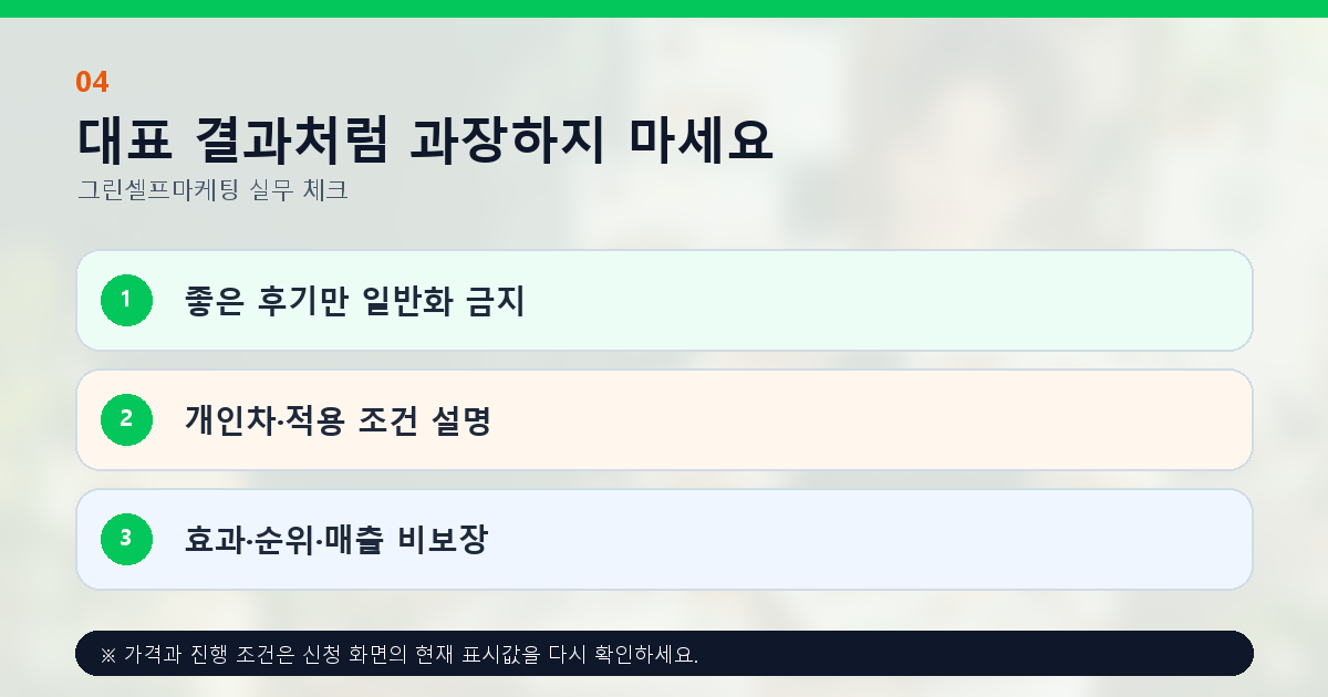 대표 결과처럼 과장하지 마세요 좋은 후기만 일반화 금지 개인차·적용 조건 설명 효과·순위·매출 비보장
