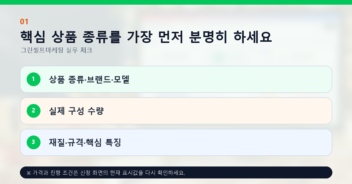 핵심 상품 종류를 가장 먼저 분명히 하세요. 상품 종류·브랜드·모델, 실제 구성 수량, 재질·규격·핵심 특징