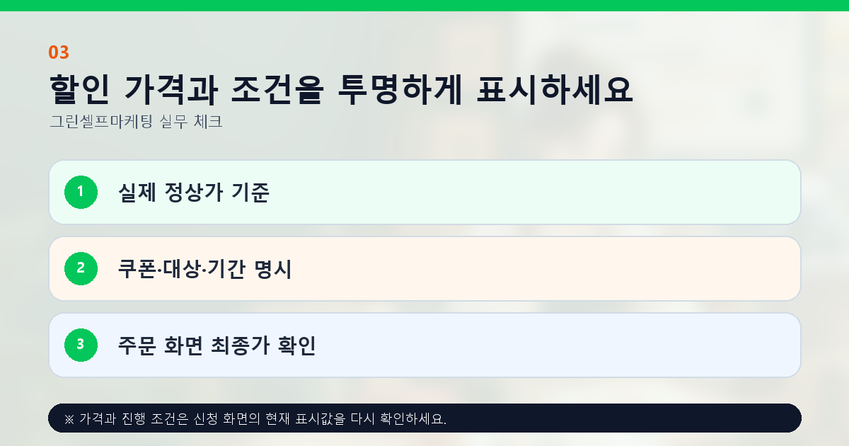 할인 가격과 조건을 투명하게 표시하세요 실제 정상가 기준 쿠폰·대상·기간 명시 주문 화면 최종가 확인