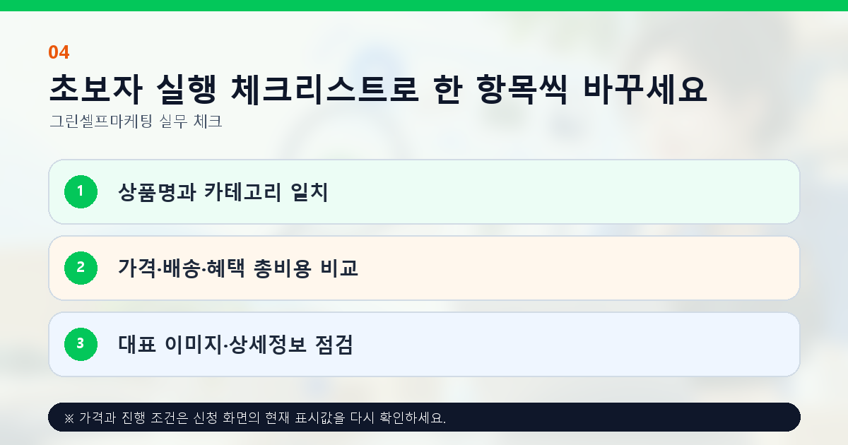초보자 실행 체크리스트로 한 항목씩 바꾸세요. 상품명과 카테고리 일치, 가격·배송·혜택 총비용 비교, 대표 이미지·상세정보 점검